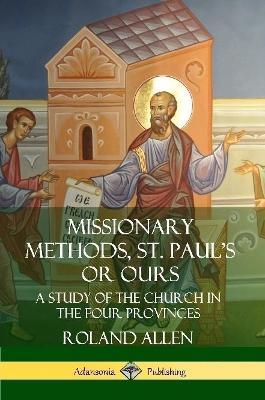Missionary Methods, St. Paul's or Ours: A Study of the Church in the Four Provinces - Roland Allen - cover