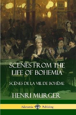 Scenes from the Life of Bohemia: Scenes De La Vie De Boheme - Henri Murger - cover