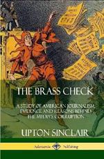 The Brass Check: A Study of American Journalism; Evidence and Reasons Behind the Media's Corruption (Hardcover)