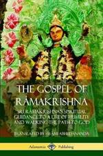 The Gospel of Ra makrishna: Sri Ra makrishna's Spiritual Guidance to a Life of Humility and Walking the Path to God