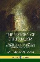 The History of Spiritualism: Volumes I and II – The Complete, Unabridged Aspects of Mediums and the Spirit World (Hardcover) - Arthur Conan Doyle - cover