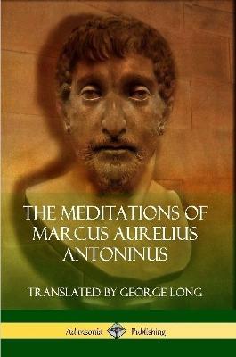 The Meditations of Marcus Aurelius Antoninus - Marcus Aurelius Antoninus - cover