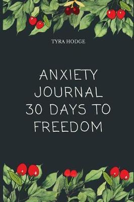 Anxiety Journal 30 Days To Freedom - Tyra Hodge - cover