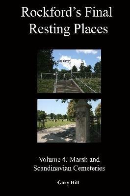 Rockford's Final Resting Places: Volume 4: Marsh and Scandinavian Cemeteries - Gary Hill - cover