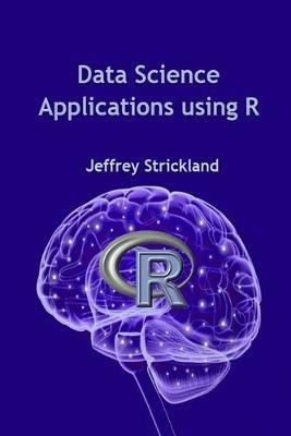 Data Science Applications using R - President Jeffrey Strickland - cover