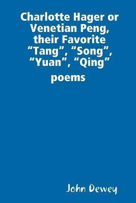 Charlotte Hager or Venetian Peng, or Their Favorite "Tang", "Song", "Yuan", "Qing" poems - John Dewey - cover