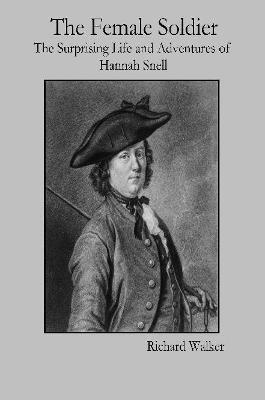The Female Soldier: The Surprising Life and Adventures of Hannah Snell - Richard Walker - cover