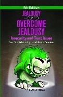 Jealousy: How To Overcome Jealousy, Insecurity and Trust Issues - Save Your Relationship, Love Life and Emotions - Sofia Price - cover
