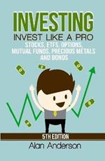 Investing: Invest Like A Pro: Stocks, ETFs, Options, Mutual Funds, Precious Metals and Bonds