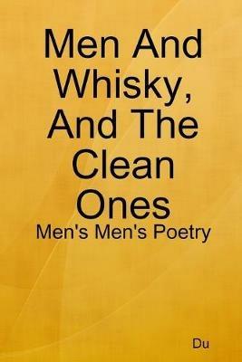 Men And Whisky, And The Clean Ones: Men's Men's Poetry - Du - cover