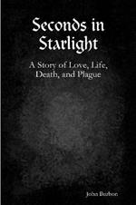 Seconds in Starlight: A Story of Love, Life, Death, and Plague
