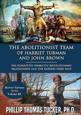 The Abolitionist Team of Harriet Tubman and John Brown - Phillip Thomas Tucker - cover