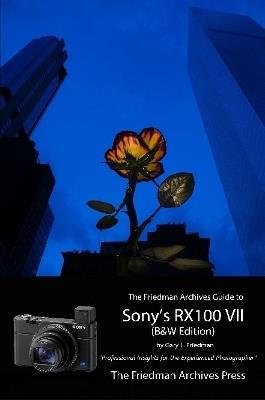The Friedman Archives Guide to Sony's RX100 VII (B&W Edition) - Gary Friedman - cover
