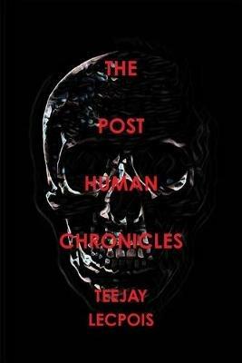 The Post  Human  Chronicles - Teejay LeCapois - cover