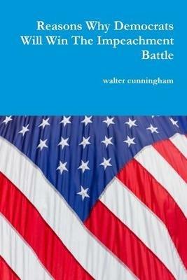 Reasons Why Democrats Will Win The Impeachment Battle - Walter Cunningham - cover