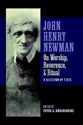 Newman on Worship, Reverence, and Ritual - Peter Kwasniewski - cover