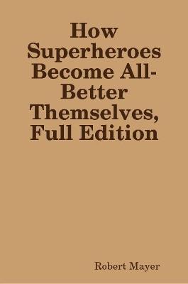 How Superheroes Become All-Better Themselves, Full Edition - Robert Mayer - cover