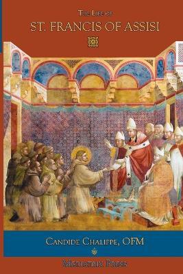 The Life of St. Francis of Assisi - Mediatrix Press,Ofm Candide Chalippe - cover