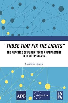 “Those That Fix the Lights”: The Practice of Public Sector Management in Developing Asia - Gambhir Bhatta - cover