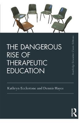 The Dangerous Rise of Therapeutic Education - Kathryn Ecclestone,Dennis Hayes - cover