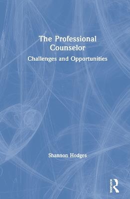 The Professional Counselor: Challenges and Opportunities - Shannon Hodges - cover