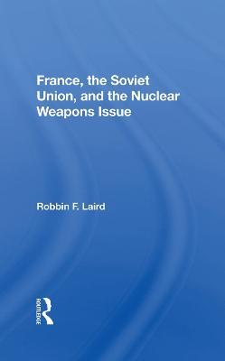 France, The Soviet Union, And The Nuclear Weapons Issue - Robbin F Laird - cover