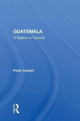 Guatemala: A Nation in Turmoil - Peter Calvert - cover