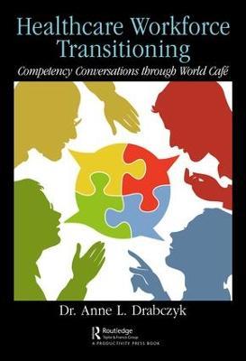 Healthcare Workforce Transitioning: Competency Conversations through World Café - . Anne Drabczyk - cover