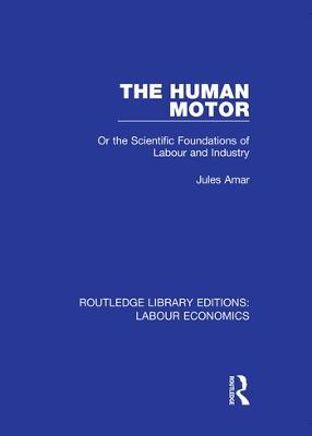 The Human Motor: Or the Scientific Foundations of Labour and Industry - Jules Amar - cover
