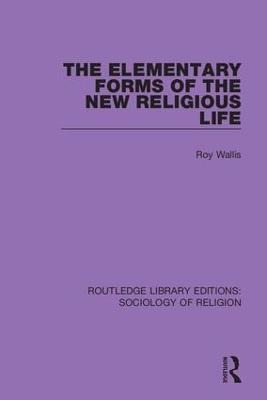 The Elementary Forms of the New Religious Life - Roy Wallis - cover
