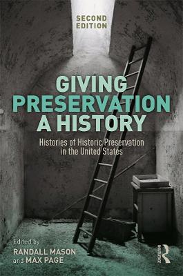 Giving Preservation a History: Histories of Historic Preservation in the United States - cover
