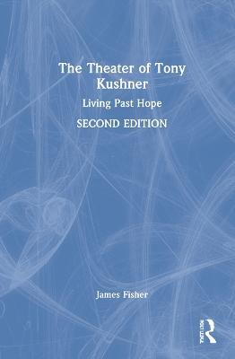 The Theater of Tony Kushner: Living Past Hope - James Fisher - cover
