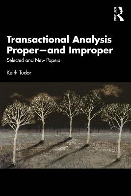 Transactional Analysis Proper—and Improper: Selected and New Papers - Keith Tudor - cover