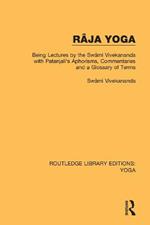Râja Yoga: Being Lectures by the Swâmi Vivekananda, with Patanjali's Aphorisms, Commentaries and a Glossary of Terms