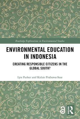 Environmental Education in Indonesia: Creating Responsible Citizens in the Global South? - Lyn Parker,Kelsie Prabawa-Sear - cover