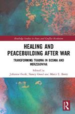 Healing and Peacebuilding after War: Transforming Trauma in Bosnia and Herzegovina
