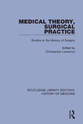 Medical Theory, Surgical Practice: Studies in the History of Surgery - cover