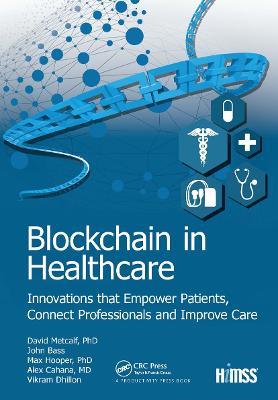 Blockchain in Healthcare: Innovations that Empower Patients, Connect Professionals and Improve Care - Vikram Dhillon,John Bass,Max Hooper - cover