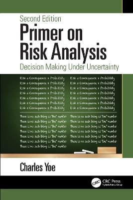 Primer on Risk Analysis: Decision Making Under Uncertainty - Charles Yoe - cover