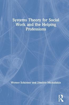 Systems Theory for Social Work and the Helping Professions - Werner Schirmer,Dimitris Michailakis - cover