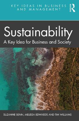 Sustainability: A Key Idea for Business and Society - Suzanne Benn,Melissa Edwards,Tim Williams - cover