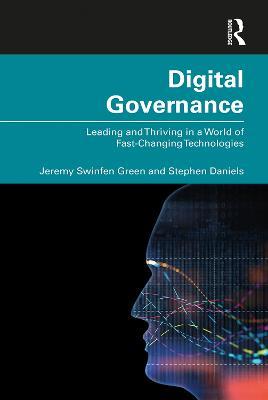 Digital Governance: Leading and Thriving in a World of Fast-Changing Technologies - Jeremy Green,Stephen Daniels - cover