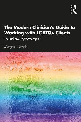 The Modern Clinician's Guide to Working with LGBTQ+ Clients: The Inclusive Psychotherapist - Margaret Nichols - cover