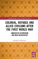 Colonial, Refugee and Allied Civilians after the First World War: Immigration Restriction and Mass Repatriation