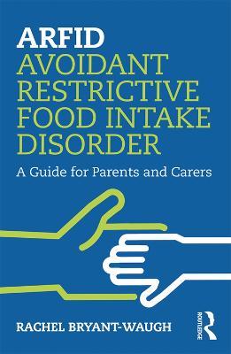 ARFID Avoidant Restrictive Food Intake Disorder: A Guide for Parents and Carers - Rachel Bryant-Waugh - cover