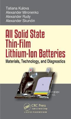 All Solid State Thin-Film Lithium-Ion Batteries: Materials, Technology, and Diagnostics - Alexander Skundin,Tatiana Kulova,Alexander Rudy - cover