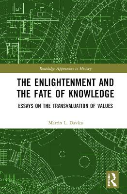 The Enlightenment and the Fate of Knowledge: Essays on the Transvaluation of Values - Martin Davies - cover
