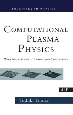 Computational Plasma Physics: With Applications To Fusion And Astrophysics - Toshi Tajima - cover