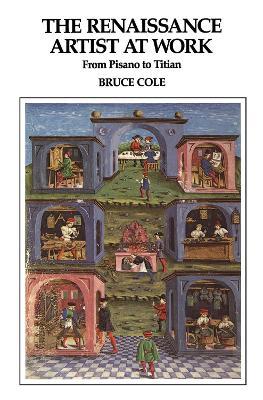 The Renaissance Artist At Work: From Pisano To Titian - Bruce Cole - cover