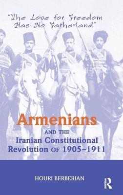 Armenians And The Iranian Constitutional Revolution Of 1905-1911: The Love For Freedom Has No Fatherland - Houri Berberian - cover